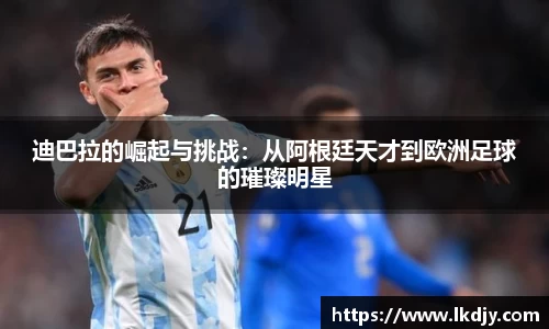 迪巴拉的崛起与挑战：从阿根廷天才到欧洲足球的璀璨明星
