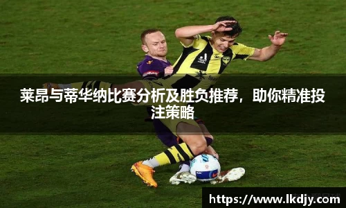 莱昂与蒂华纳比赛分析及胜负推荐，助你精准投注策略